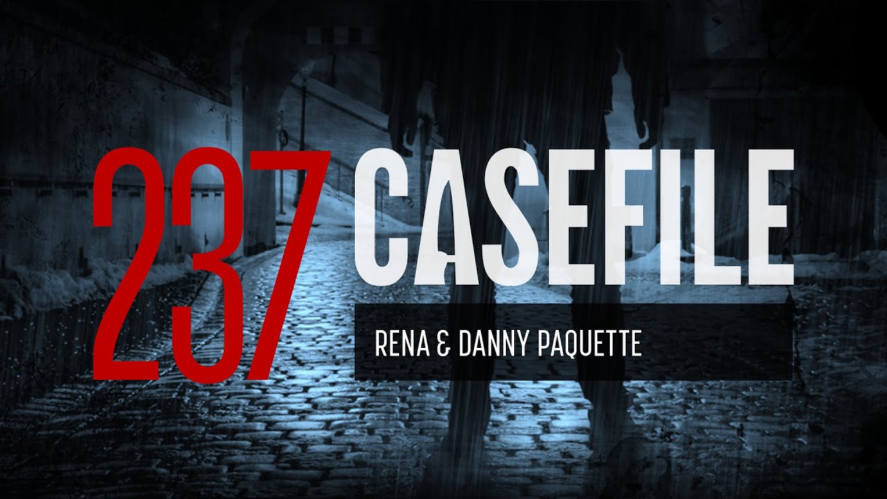 Case 237: Rena & Danny Paquette