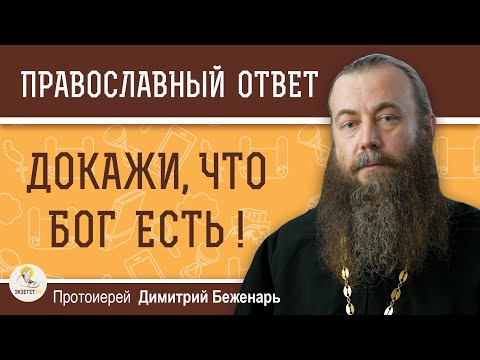 Докажи, что БОГ ЕСТЬ !  Протоиерей Димитрий Беженарь