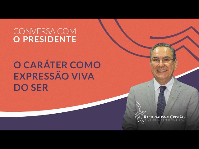 O caráter como expressão viva do ser - Conversa com o Presidente
