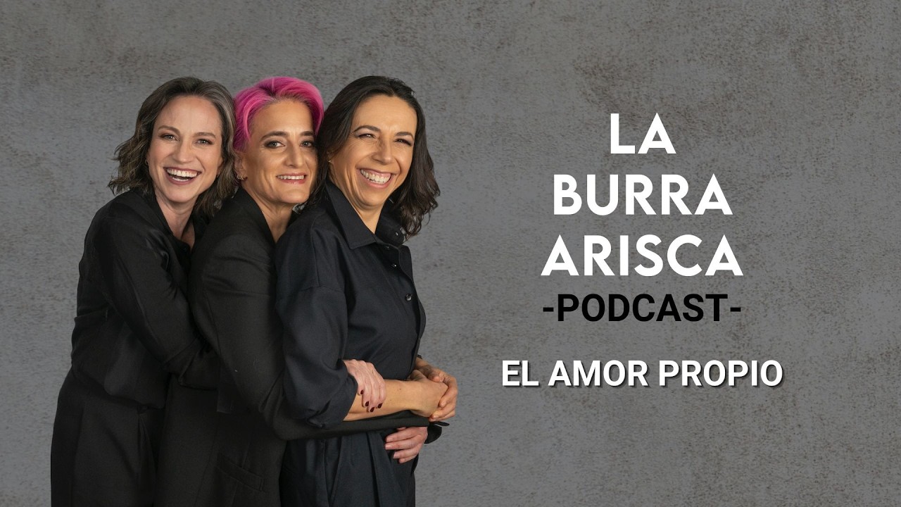 LA BURRA ARISCA | EP 202: EL AMOR PROPIO