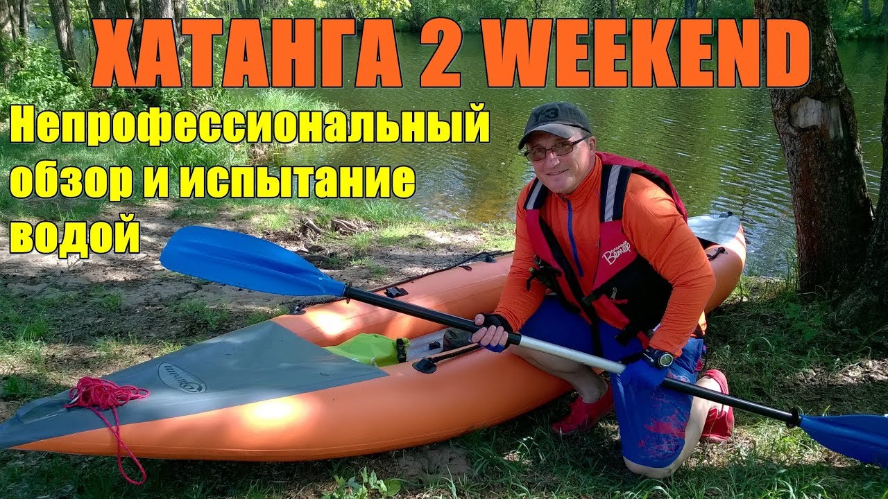 ХАТАНГА 2 WEEKEND (мод. 2018)  Подробный непрофессиональный обзор и испытания на воде.
