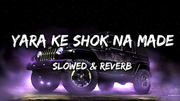Yara Ke Shok Na Made - {Slowed & Reverb} - Sumit Goswami Songs
