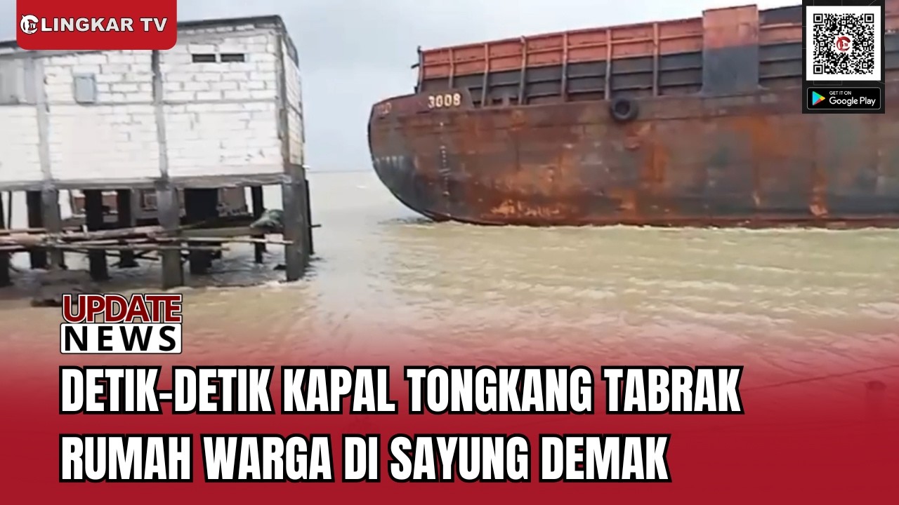 DETIK-DETIK KAPAL TONGKANG HANTAM RUMAH WARGA DI SAYUNG DEMAK, BEGINI KRONOLOGINYA!