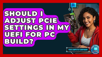Should I Adjust PCIe Settings In My UEFI For PC Build? - Your Computer Companion