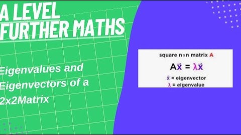 Eigenvalues and Eigenvectors of a 2x2 Matrix- A Level Further Maths