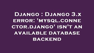 Django : Django 3.x error: 'mysql.connector.django' isn't an available database backend