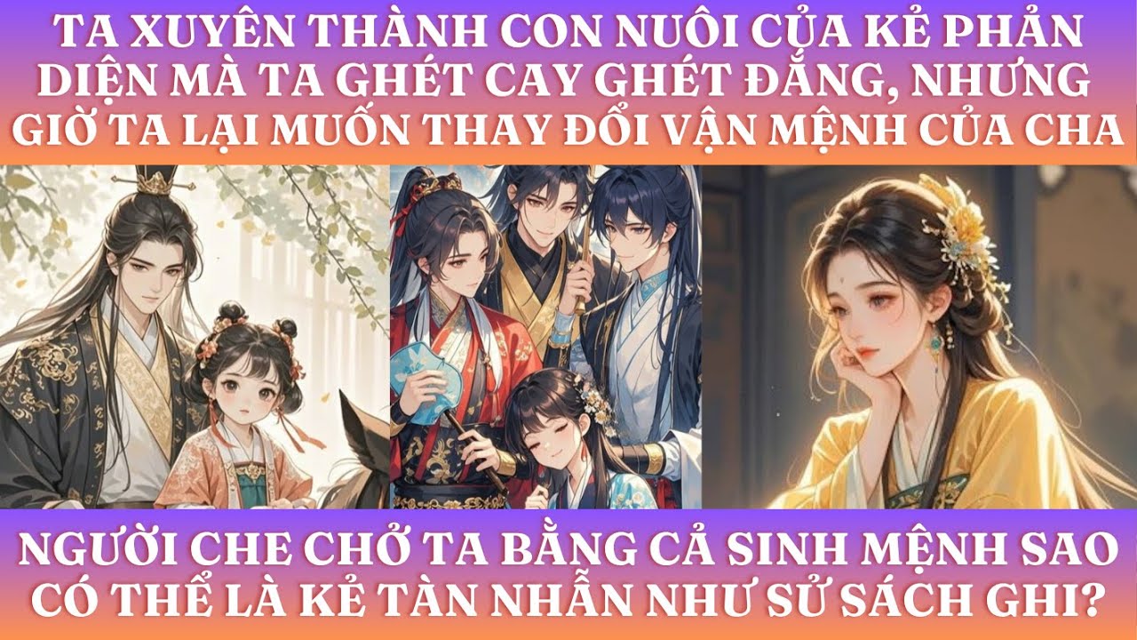 TA XUYÊN THÀNH CON NUÔI CỦA KẺ PHẢN DIỆN MÀ TA GHÉT CAY GHÉT ĐẮNG, NHƯNG GIỜ TA LẠI MUỐN THAY ĐỔI