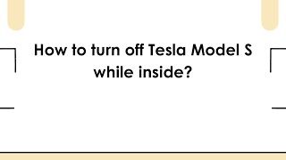 How to turn off Tesla Model S while inside?