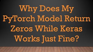 Why Does My PyTorch Model Return Zeros While Keras Works Just Fine?