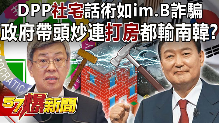 DPP「社宅」话术如im.B诈骗！ 政府带头炒连「打房」都输南韩！？-李易修 罗旺哲 徐俊相《57爆新闻》精选篇 网路独播版-2100-6 - 天天要闻