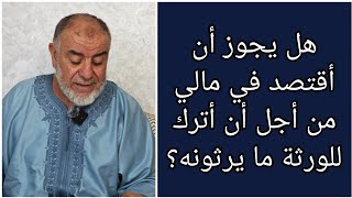 الشيخ عبد الله نهاري: هل يجوز أن أقتصد في مالي من أجل أن أترك للورثة ما يرثونه؟