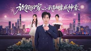 【高清全集】《放假回家被催婚：我靠相亲成神豪》 #逆袭 #爱情 #甜宠 #反转 #江山 #热门短剧 #drama #爽剧