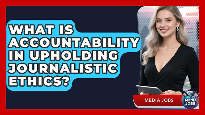 What Is Accountability In Upholding Journalistic Ethics? - Media Jobs