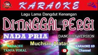 Ditinggal Pergi /Karaoke /Dangdut Version Nada Pria/Muchsin Alatas