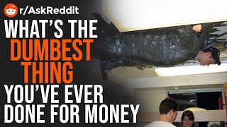 What is the dumbest thing you’ve ever done for money? (AskReddit)