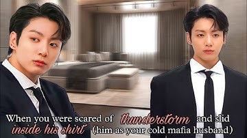 When you were scared of thunderstorm and slid inside his shirt (him as your mafia husband) (Jk ff)