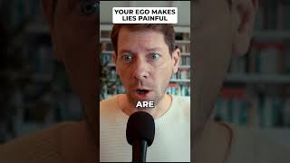 Your ego makes lies painful