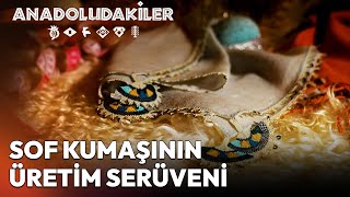 Sof Kumaşını Bu Kadar Özel Kılan Ne? Anadoludakiler