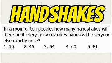 In a room of ten people, how many handshakes will there be if every person shakes hands once...
