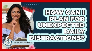 How Can I Plan For Unexpected Daily Distractions?