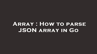 Array : How to parse JSON array in Go