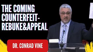 The Coming Counterfeit and Final Deception Dr. Conrad Vine