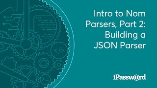 1Password Developer Fireside Chat: Intro to Nom Parsers, Part 2: Building a JSON Parser