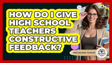 How Do I Give High School Teachers Constructive Feedback? - High School Toolkit