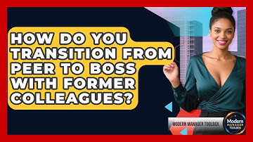 How Do You Transition From Peer To Boss With Former Colleagues? - Modern Manager Toolbox