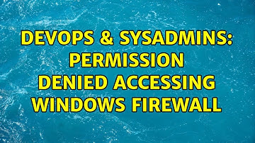 DevOps & SysAdmins: Permission denied accessing windows firewall