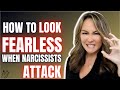 How to Look Fearless When Narcissists Attack You