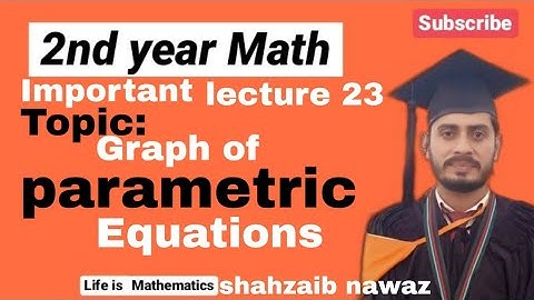 2nd year math, Lecture 23,Graph of parametric equations , Chapter 01
