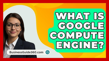 What Is Google Compute Engine? - BusinessGuide360.com