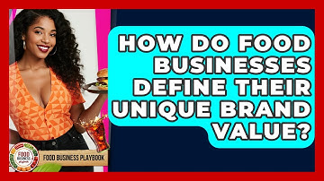 How Do Food Businesses Define Their Unique Brand Value? - Food Business Playbook