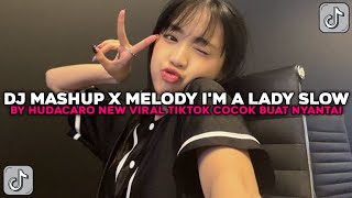 DJ MASHUP X MELODY I'M A LADY SLOW BY HUDACARO COCOK BUAT NYANTAI VIRAL TIKTOK TERBARU 2025 !!!