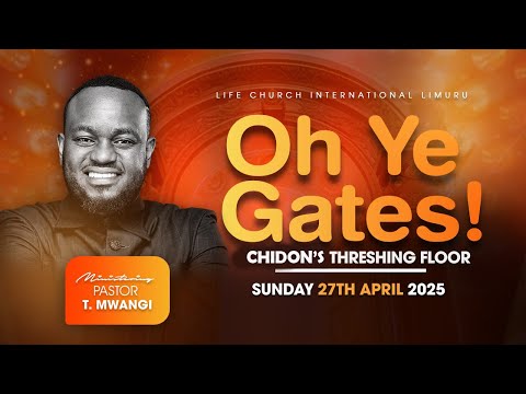 OH YE GATES PART 2-CHIDON'S THRESHING FLOOR || PASTOR T MWANGI || 27.04.2025 || LIFE CHURCH LIMURU
