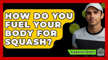 How Do You Fuel Your Body For Squash? - The Racket Xpert