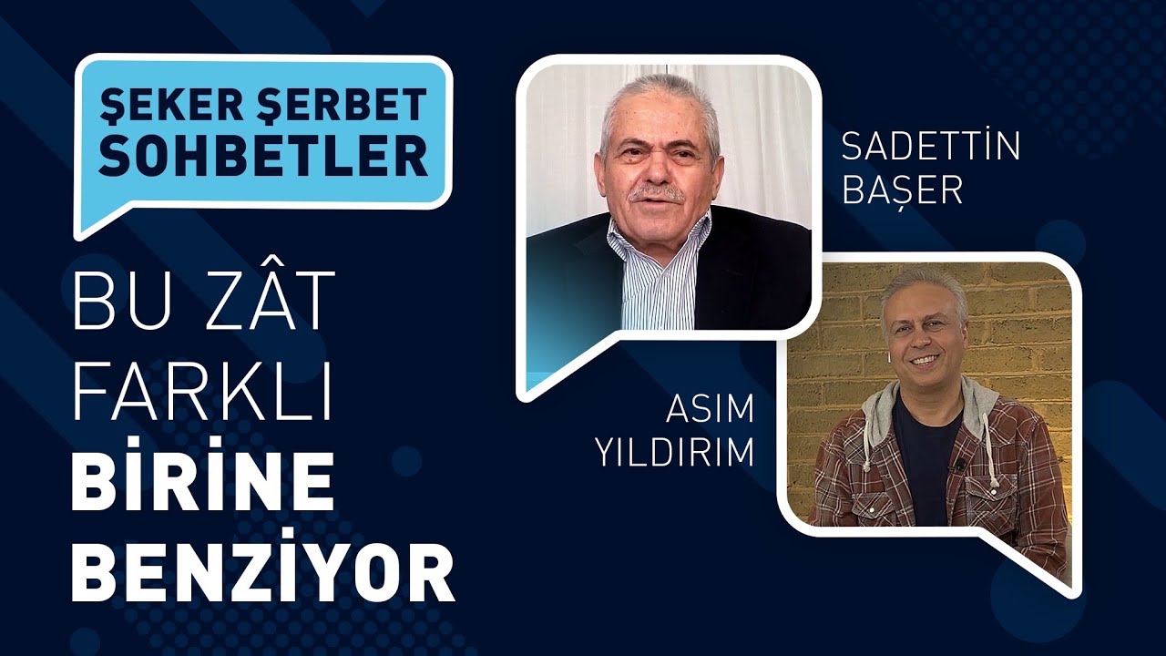 BU ZÂT FARKLI BİRİNE BENZİYOR | ASIM YILDIRIM | SADETTİN BAŞER | ŞEKER ŞERBET SOHBETLER