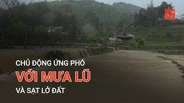 CHỦ ĐỘNG ỨNG PHÓ VỚI MƯA LŨ VÀ SẠT LỞ ĐẤT | VTC9