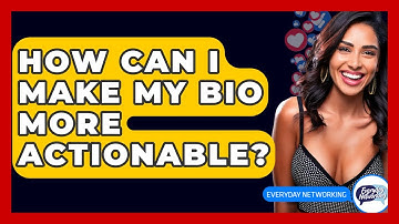 How Can I Make My Bio More Actionable? - Everyday-Networking
