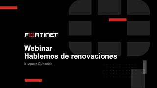Webinar grabado | Hablemos de Renovaciones Fortinet