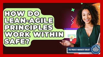 How Do Lean-Agile Principles Work Within SAFe? - The Project Manager Toolkit