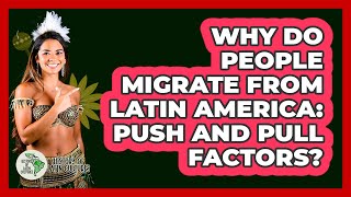 Why Do People Migrate From Latin America: Push And Pull Factors? - History Of Latin Cultures