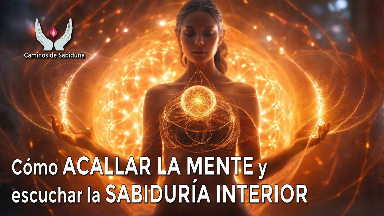 Cómo silenciar la Mente y escuchar la Sabiduría Interior