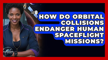 How Do Orbital Collisions Endanger Human Spaceflight Missions? - Warriors In Space