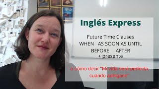 Inglés Express: frases que empiezan con WHEN, AS SOON AS, BEFORE, AFTER, UNTIL, ¿qué tiempo pones