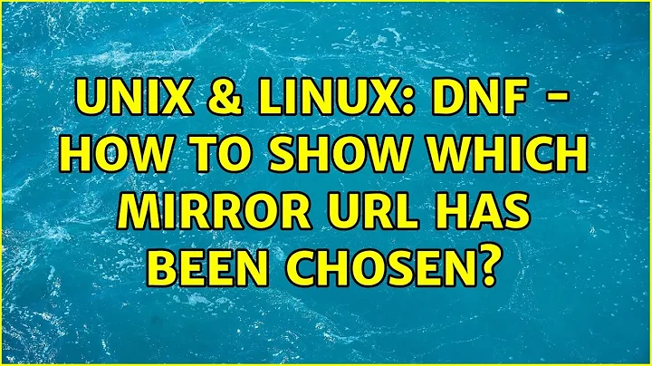 Unix & Linux: dnf - how to show which mirror url has been chosen? (3 Solutions!!)