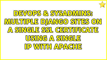 DevOps & SysAdmins: Multiple Django sites on a single SSL certificate using a single IP with Apache