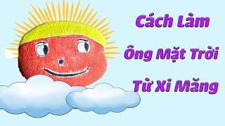 Hướng Dẫn Cách Làm Ông Mặt Trời Từ Xi Măng | Sáng Tạo Xi Măng