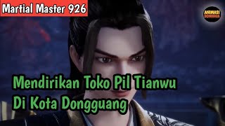 Martial Master 926 ‼️Mendirikan Toko Pil Tianwu Di Kota Dongguang